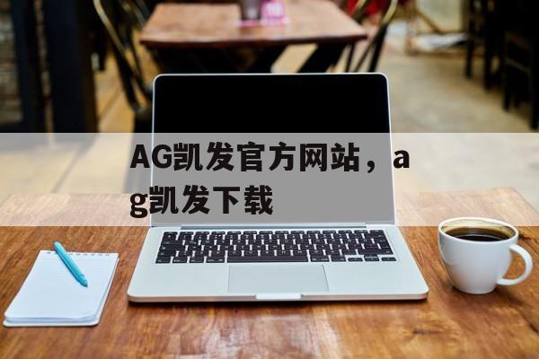 AG凯发官方网站，ag凯发下载