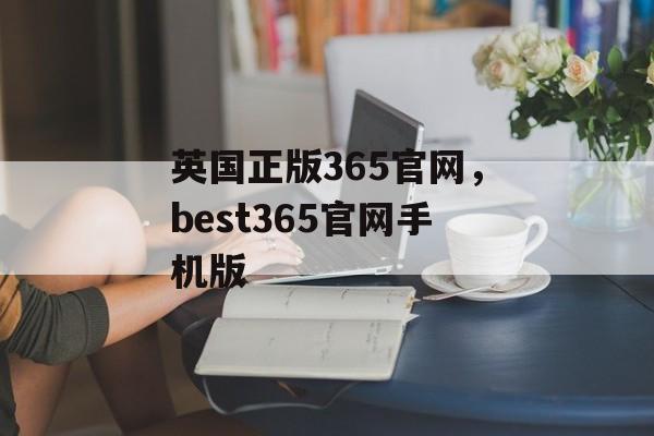 英国正版365官网，best365官网手机版